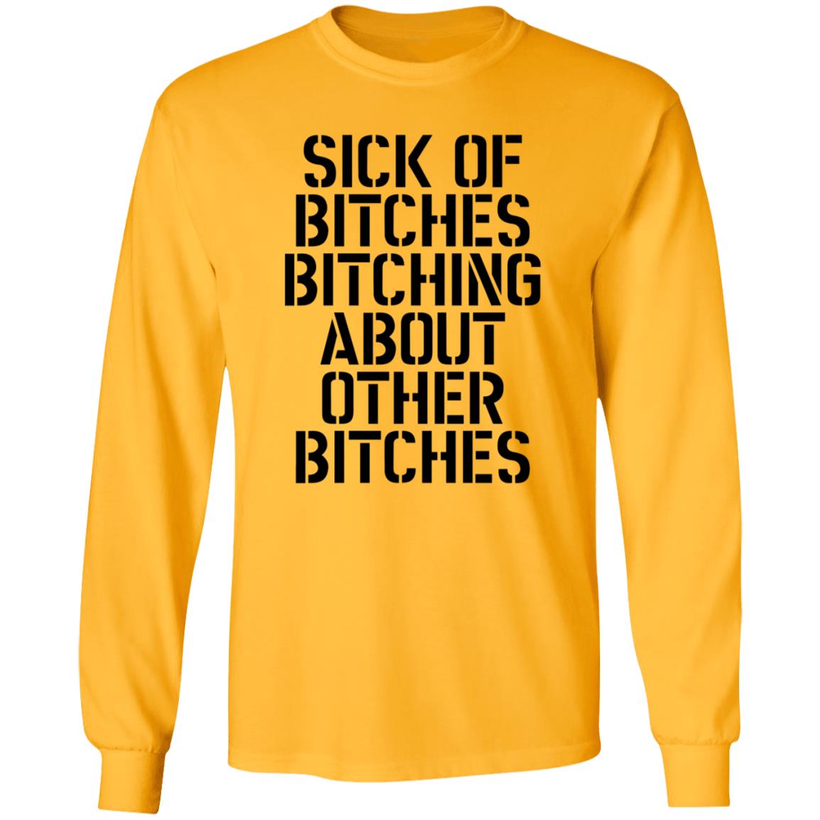 Sick Of Bitches Bitching About Other Bitches Shirt - Teechipus