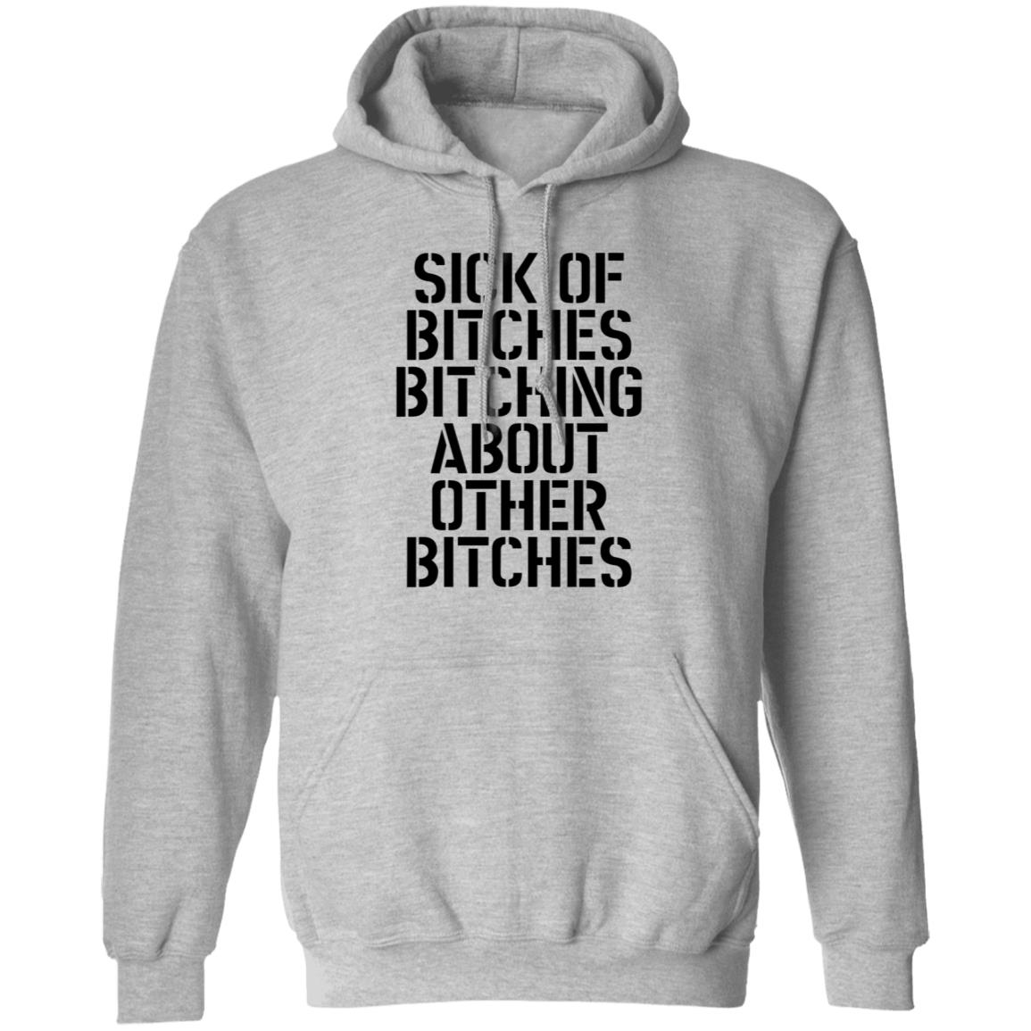 Sick Of Bitches Bitching About Other Bitches Shirt - Teechipus