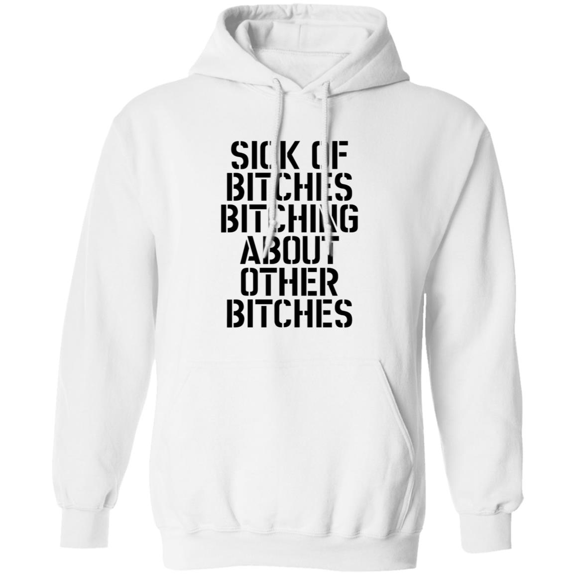 Sick Of Bitches Bitching About Other Bitches Shirt - Teechipus