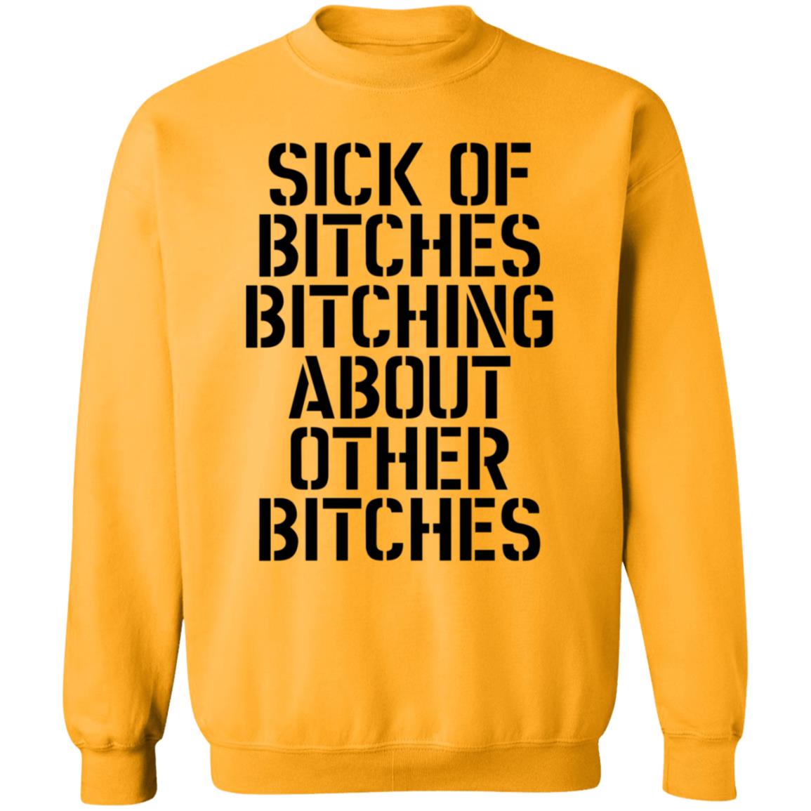 Sick Of Bitches Bitching About Other Bitches Shirt - Teechipus