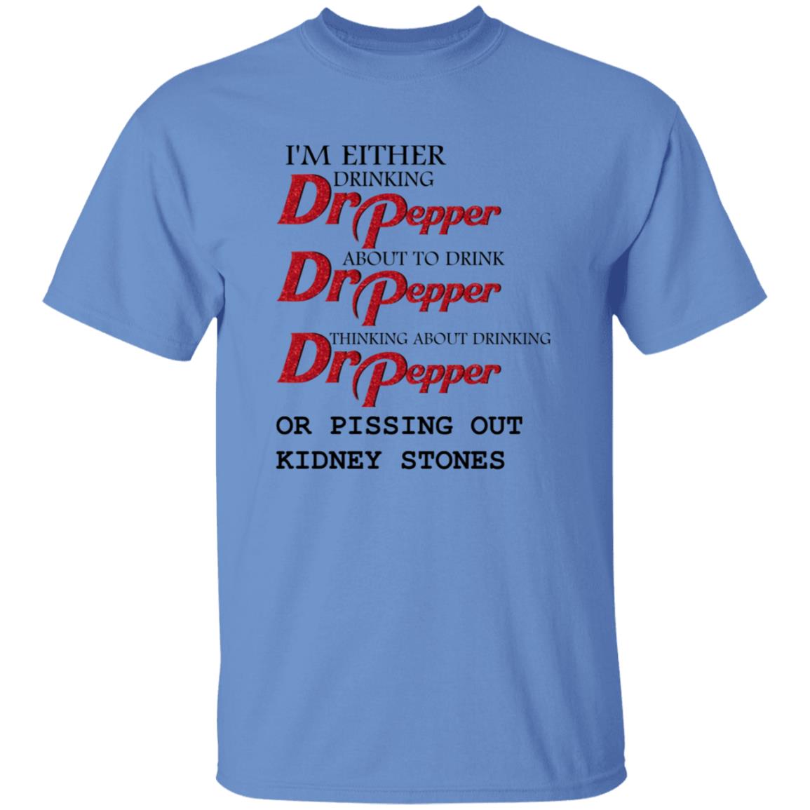 I'm Either Drinking Dr Pepper About To Drink Dr Pepper Thinking About Drinking Dr Pepper Or Pissing Out Kidney Stones Shirt - Teechipus