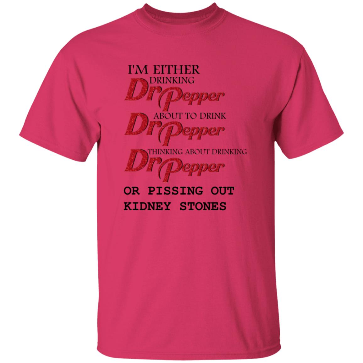 I'm Either Drinking Dr Pepper About To Drink Dr Pepper Thinking About Drinking Dr Pepper Or Pissing Out Kidney Stones Shirt - Teechipus