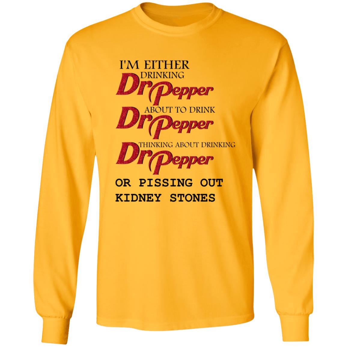 I'm Either Drinking Dr Pepper About To Drink Dr Pepper Thinking About Drinking Dr Pepper Or Pissing Out Kidney Stones Shirt - Teechipus