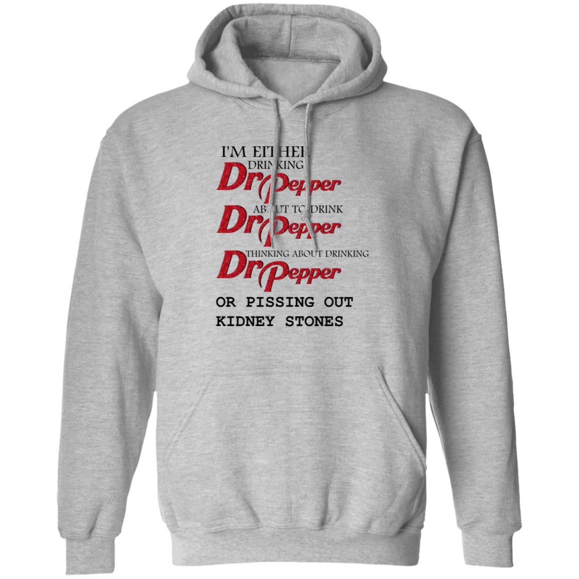 I'm Either Drinking Dr Pepper About To Drink Dr Pepper Thinking About Drinking Dr Pepper Or Pissing Out Kidney Stones Shirt - Teechipus