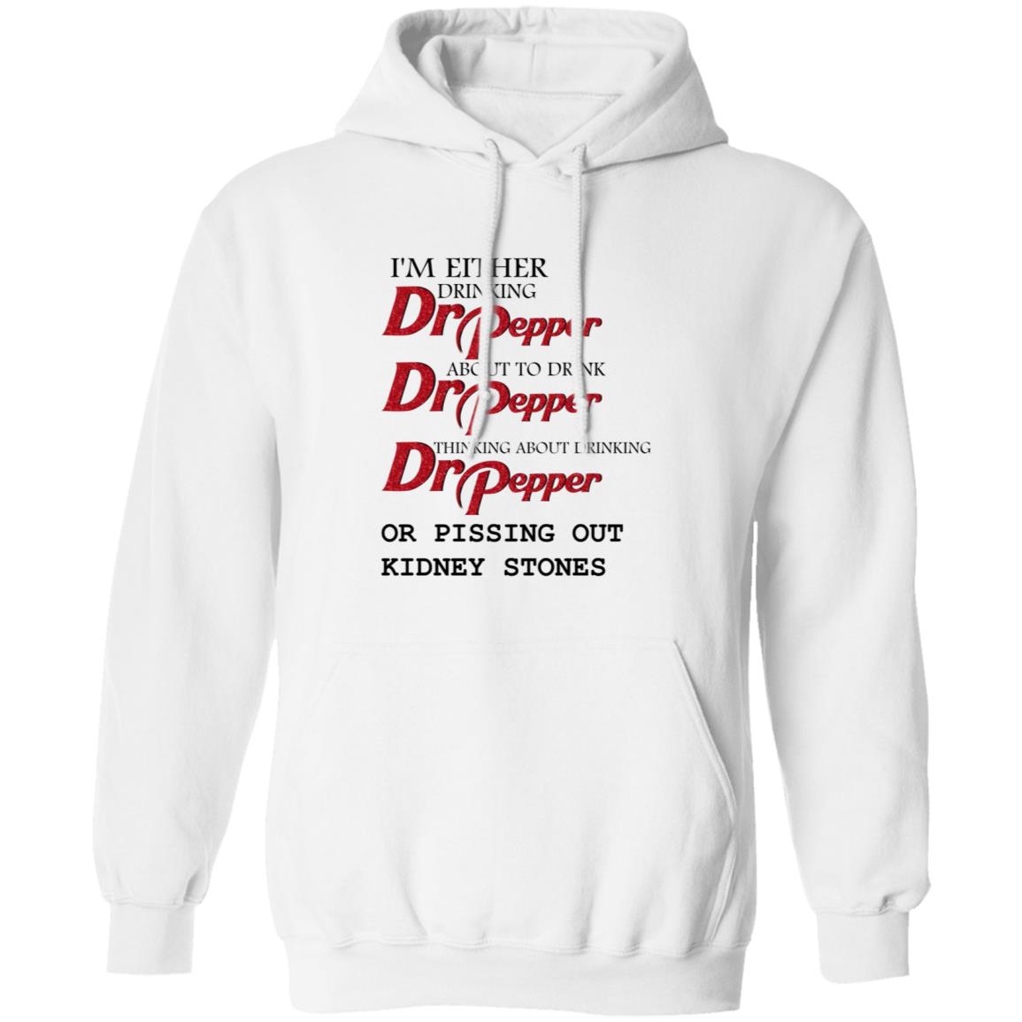 I'm Either Drinking Dr Pepper About To Drink Dr Pepper Thinking About Drinking Dr Pepper Or Pissing Out Kidney Stones Shirt - Teechipus