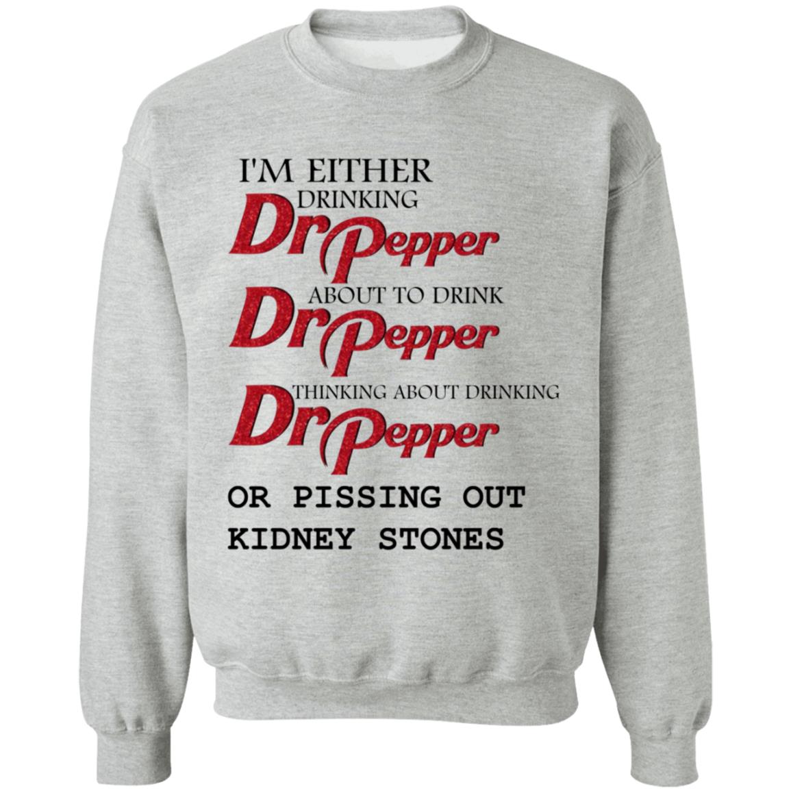 I'm Either Drinking Dr Pepper About To Drink Dr Pepper Thinking About Drinking Dr Pepper Or Pissing Out Kidney Stones Shirt - Teechipus