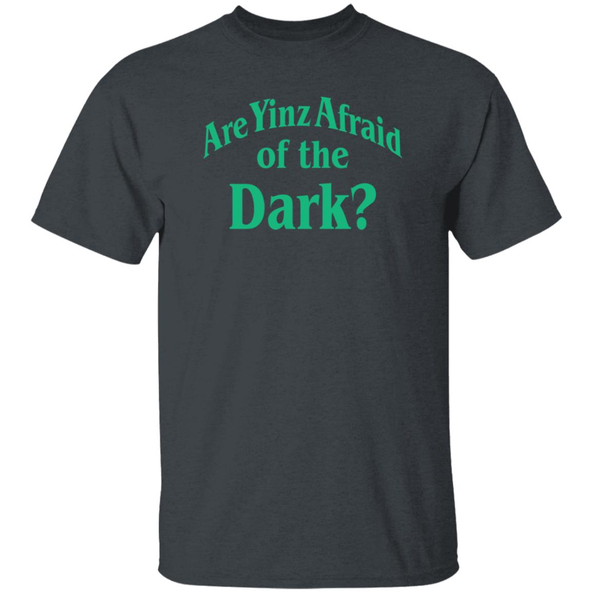 Are Yinz Afraid Of The Dark Shirt Giselefetterman - Teechipus