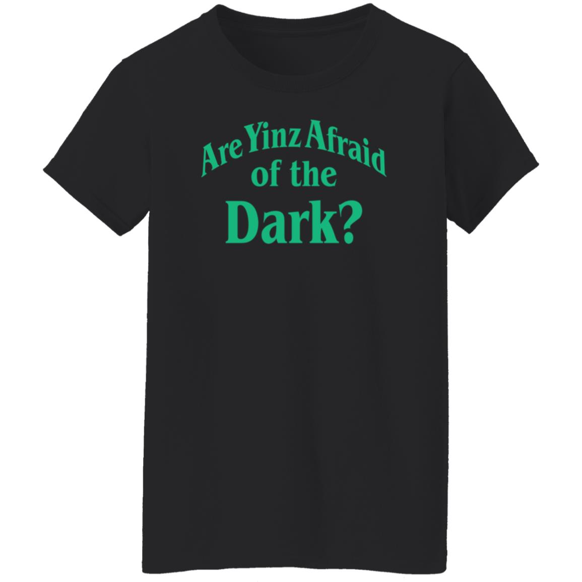 Are Yinz Afraid Of The Dark Shirt Giselefetterman - Teechipus