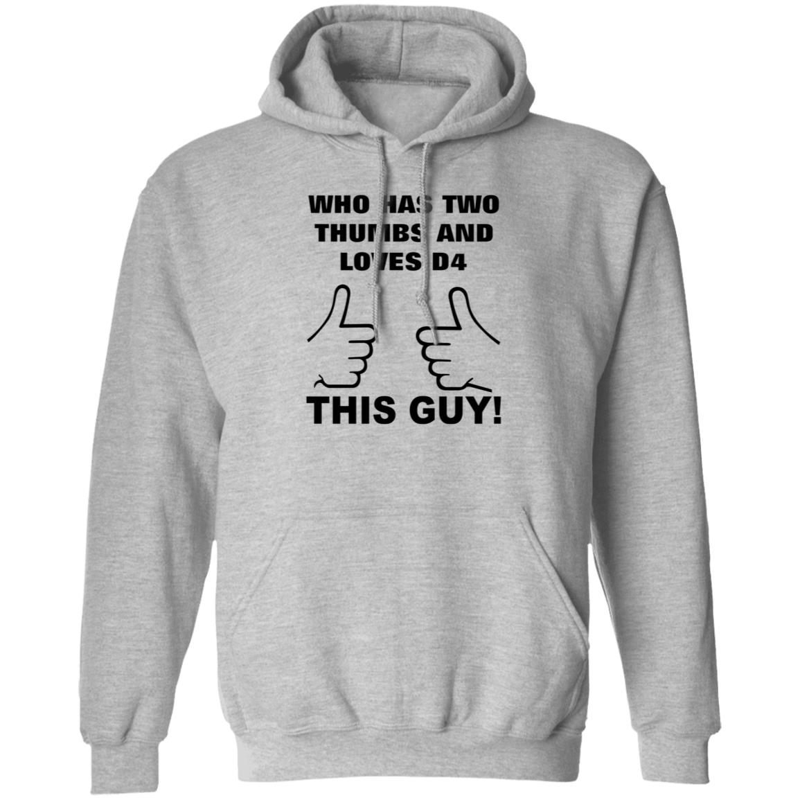 Who Has Two Thumbs And Loves D4 This Guy Shirt Hoodie Sweatshirt - Teechipus