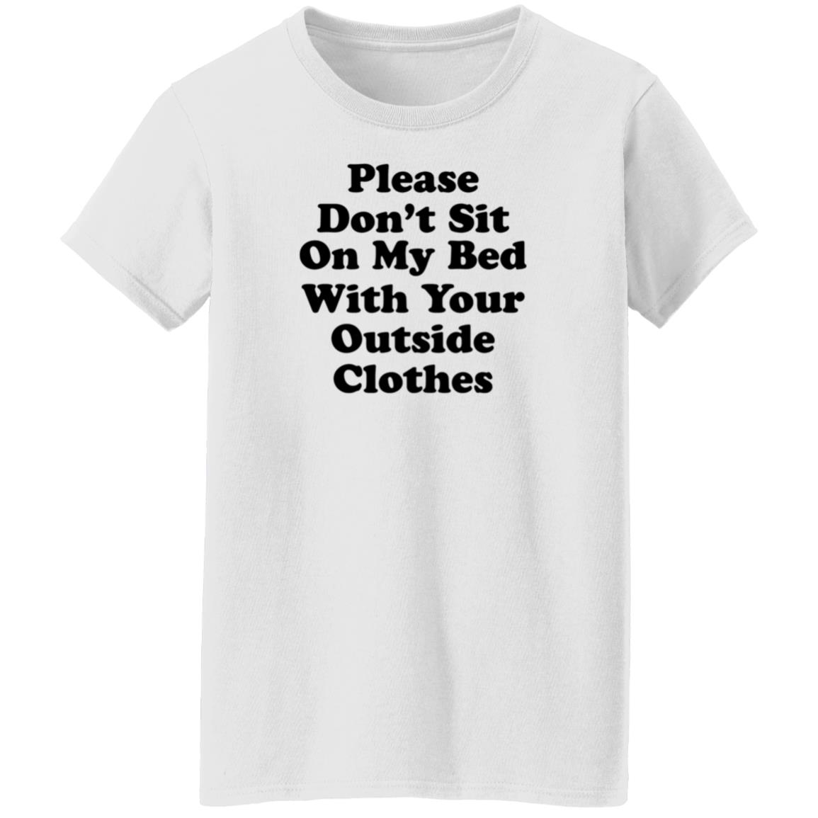 Please Don't Sit On My Bed With Your Outside Clothes Shirt Hoodie Sweatshirt - Teechipus