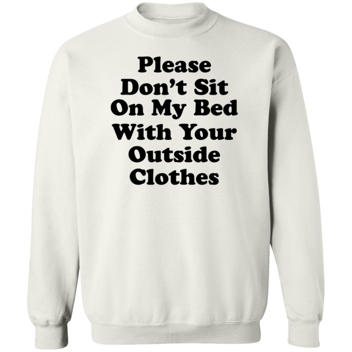 Please Don't Sit On My Bed With Your Outside Clothes Shirt Hoodie Sweatshirt - Teechipus