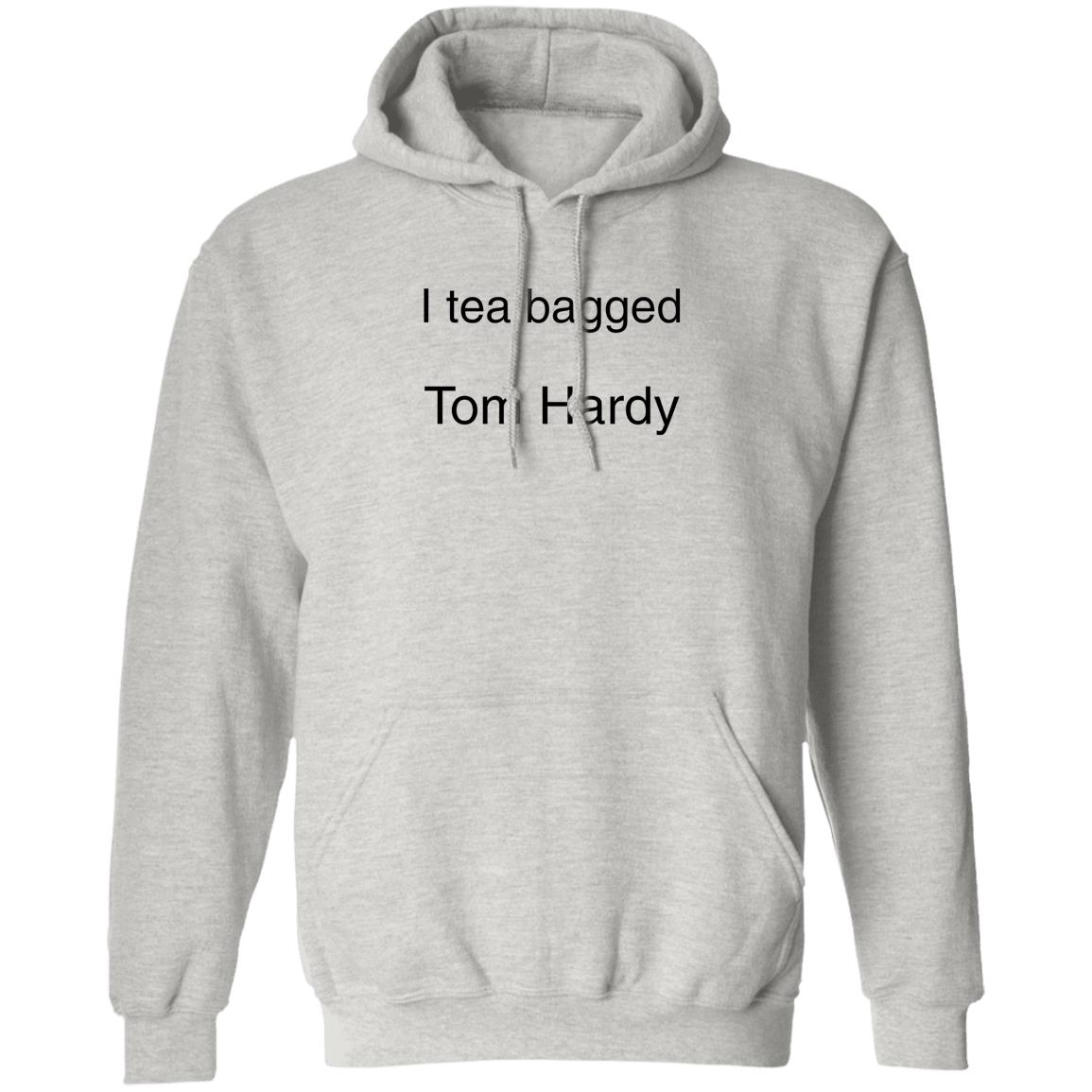 I Tea Bagged Tom Hardy Shirt Hardycomfort I Tea Bagged Tom Hardy Shirt Hoodie Sweatshirt - Teechipus