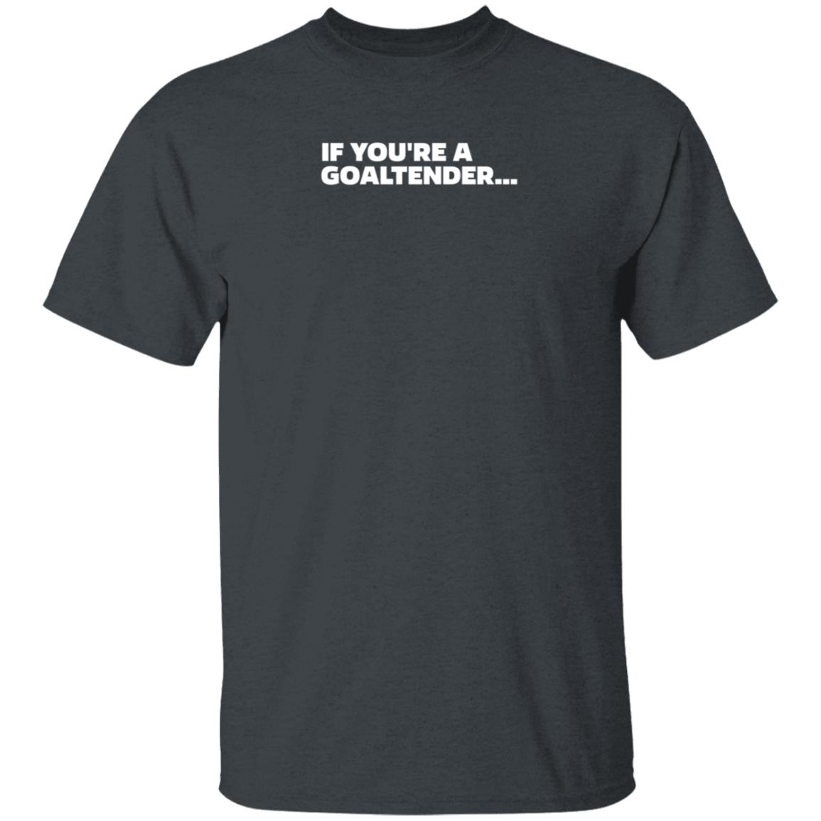 If You're Goaltender Shirt Shopsportsnet Storen Dangle's Goaltender Shirt - Teechipus