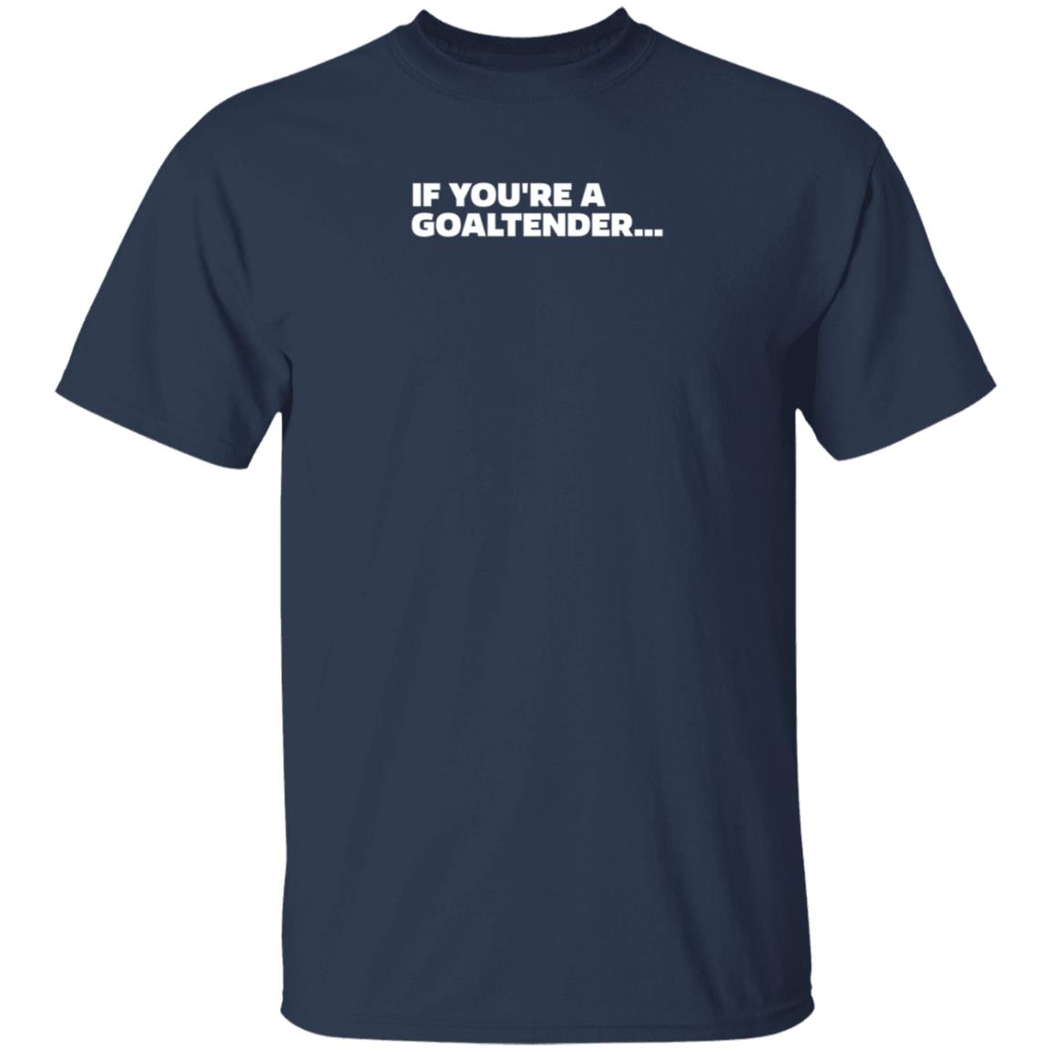 If You're Goaltender Shirt Shopsportsnet Storen Dangle's Goaltender Shirt - Teechipus