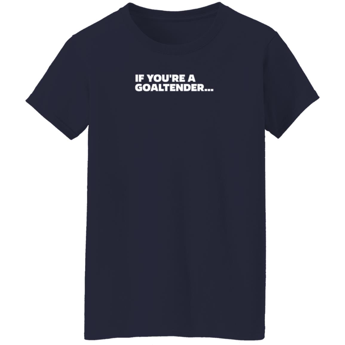 If You're Goaltender Shirt Shopsportsnet Storen Dangle's Goaltender Shirt - Teechipus