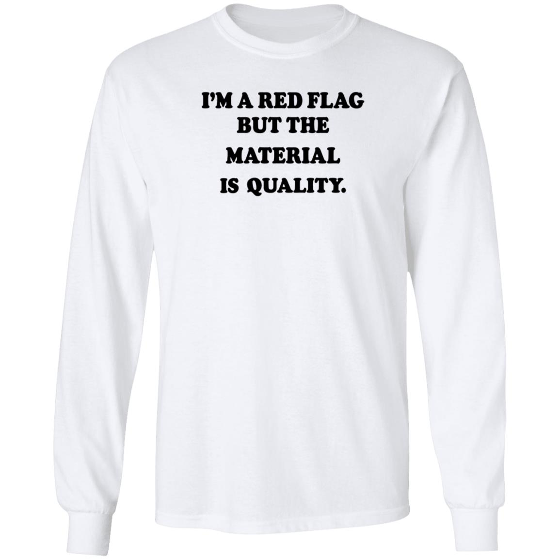 I'm A Red Flag But The Matterial Is Quality Shirt Jesse Lawrence I'm A Red Flag But The Matterial Is Quality Shirt Hoodie Sweatshirt - Teechipus