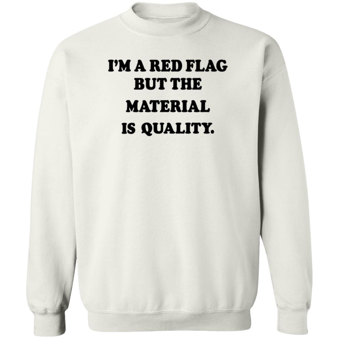 I'm A Red Flag But The Matterial Is Quality Shirt Jesse Lawrence I'm A Red Flag But The Matterial Is Quality Shirt Hoodie Sweatshirt - Teechipus