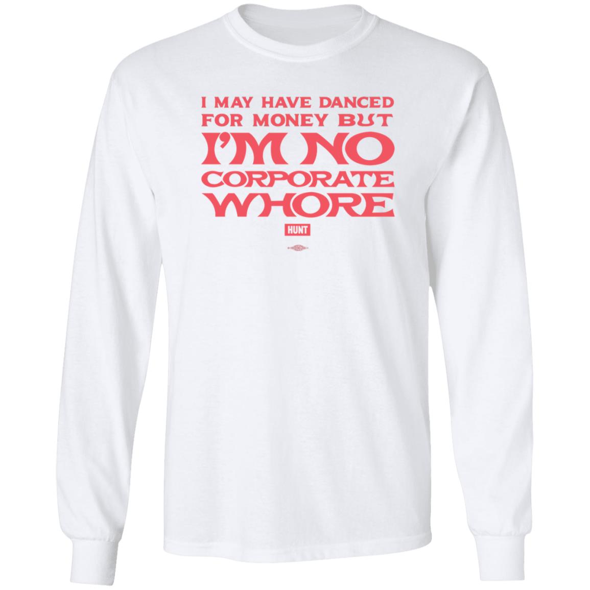 I May Have Danced For Money But I'm No Corporate Whore Shirt Alexandra Hunt - Teechipus