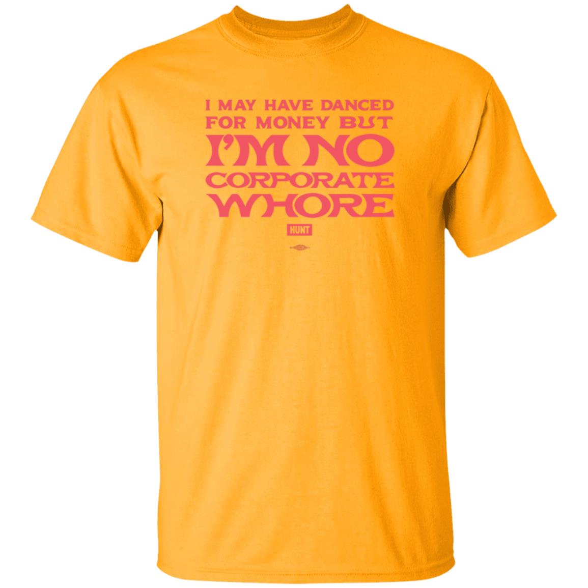 I May Have Danced For Money But I'm No Corporate Whore Shirt Alexandra Hunt - Teechipus