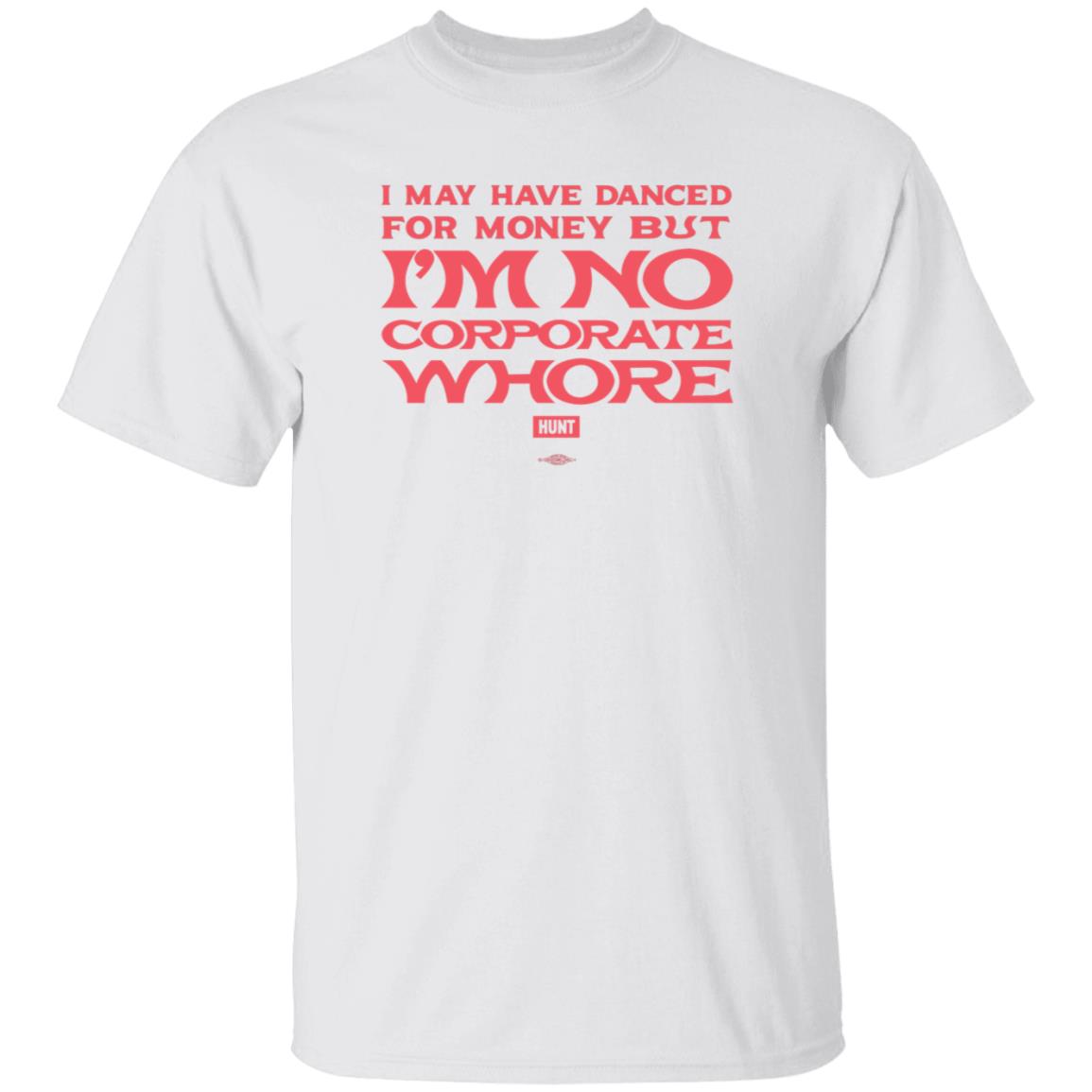 I May Have Danced For Money But I'm No Corporate Whore Shirt Alexandra Hunt - Teechipus
