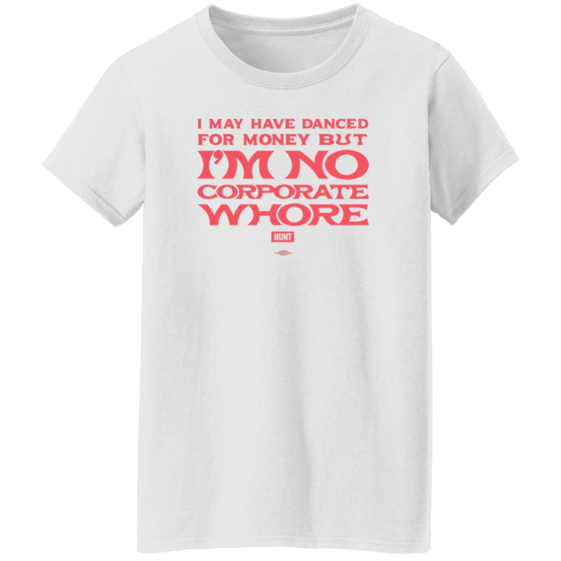 I May Have Danced For Money But I'm No Corporate Whore Shirt Alexandra Hunt - Teechipus