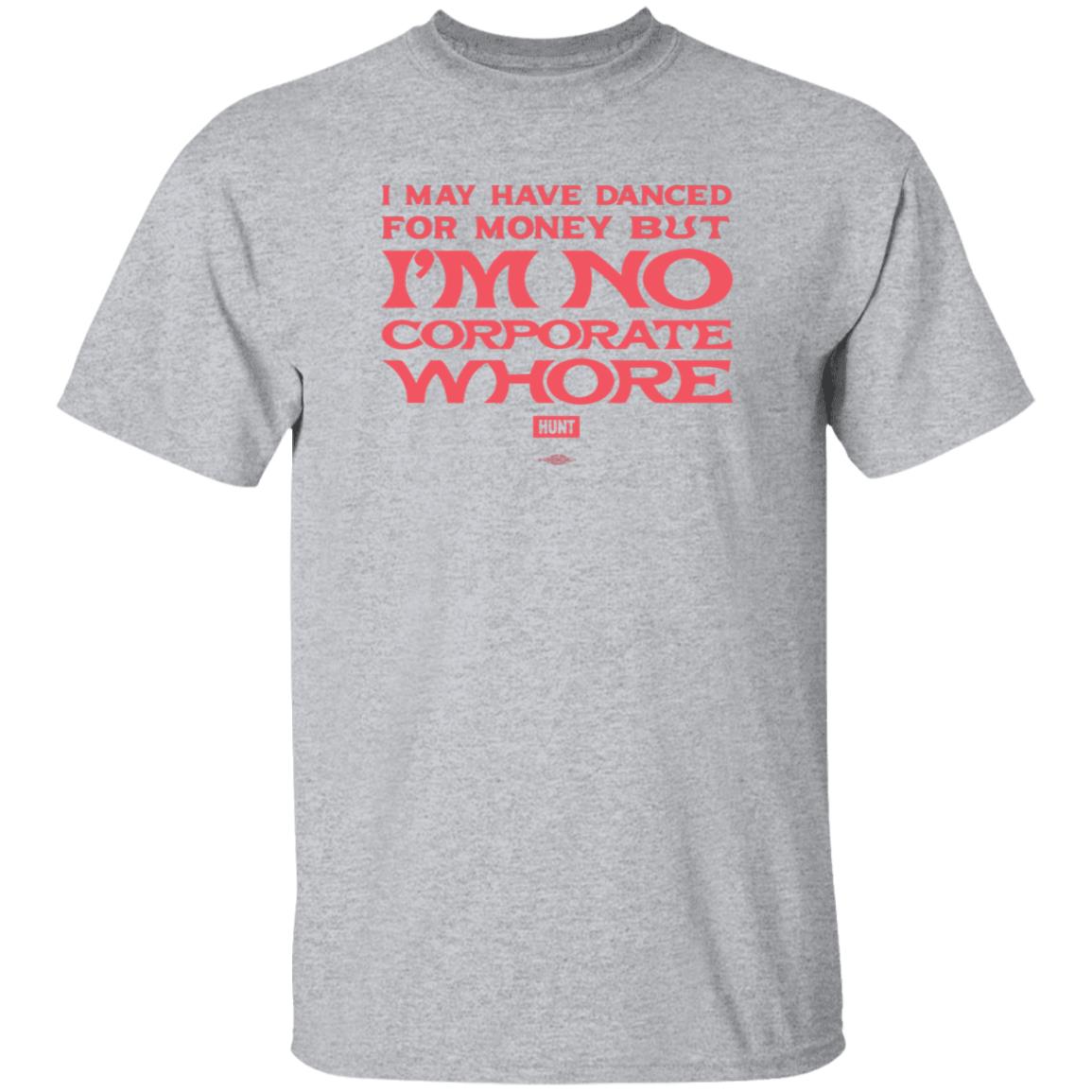 I May Have Danced For Money But I'm No Corporate Whore Shirt Alexandra Hunt - Teechipus