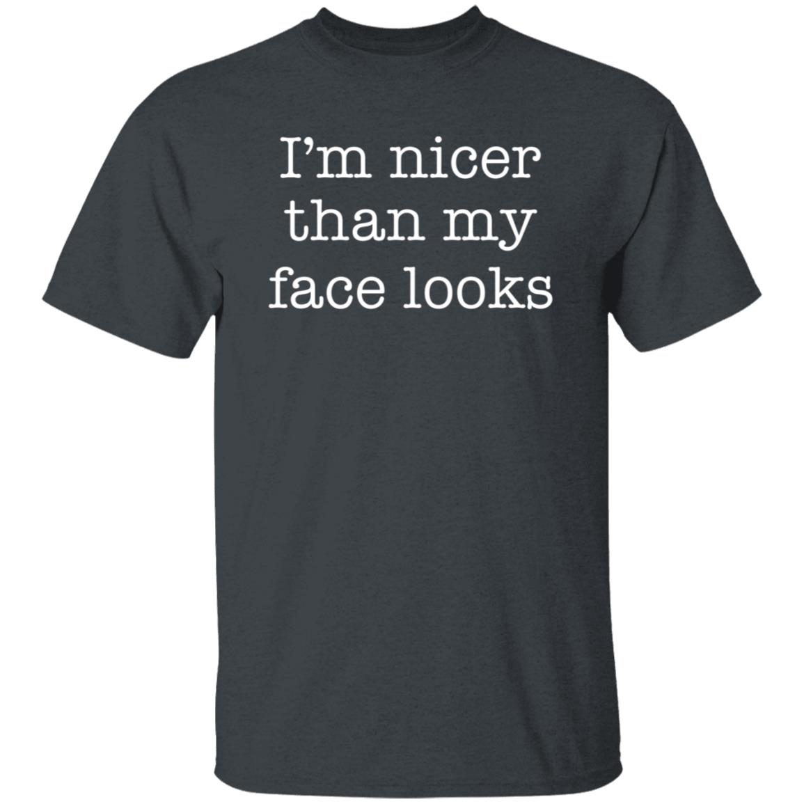 I'm Nicer Than My Face Looks Shirt - Teechipus