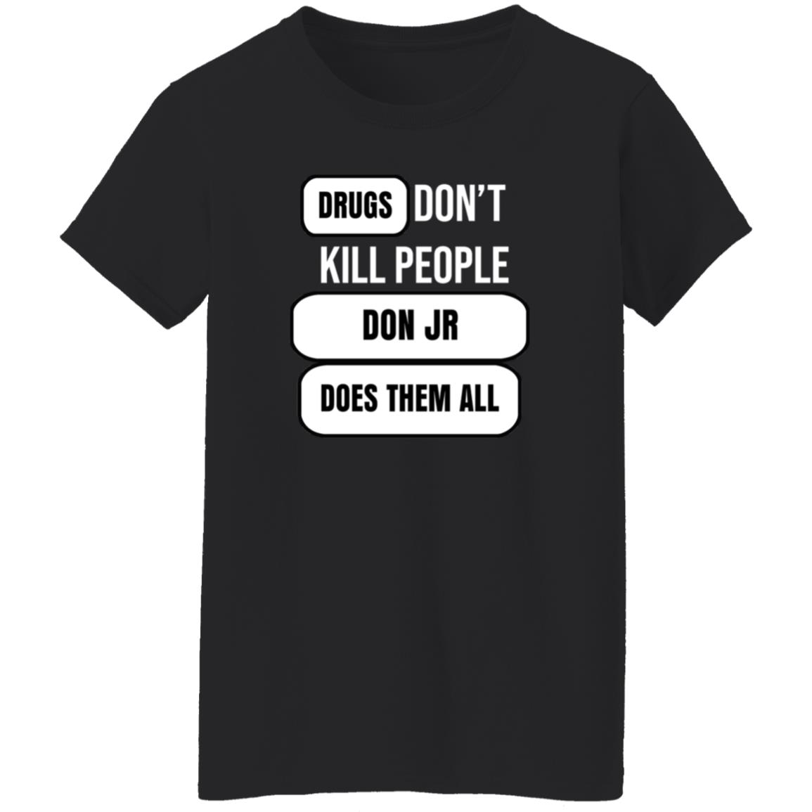 Drugs Don't Kill People Don Jr Does Them All Shirt Hoodie Sweatshirt - Teechipus