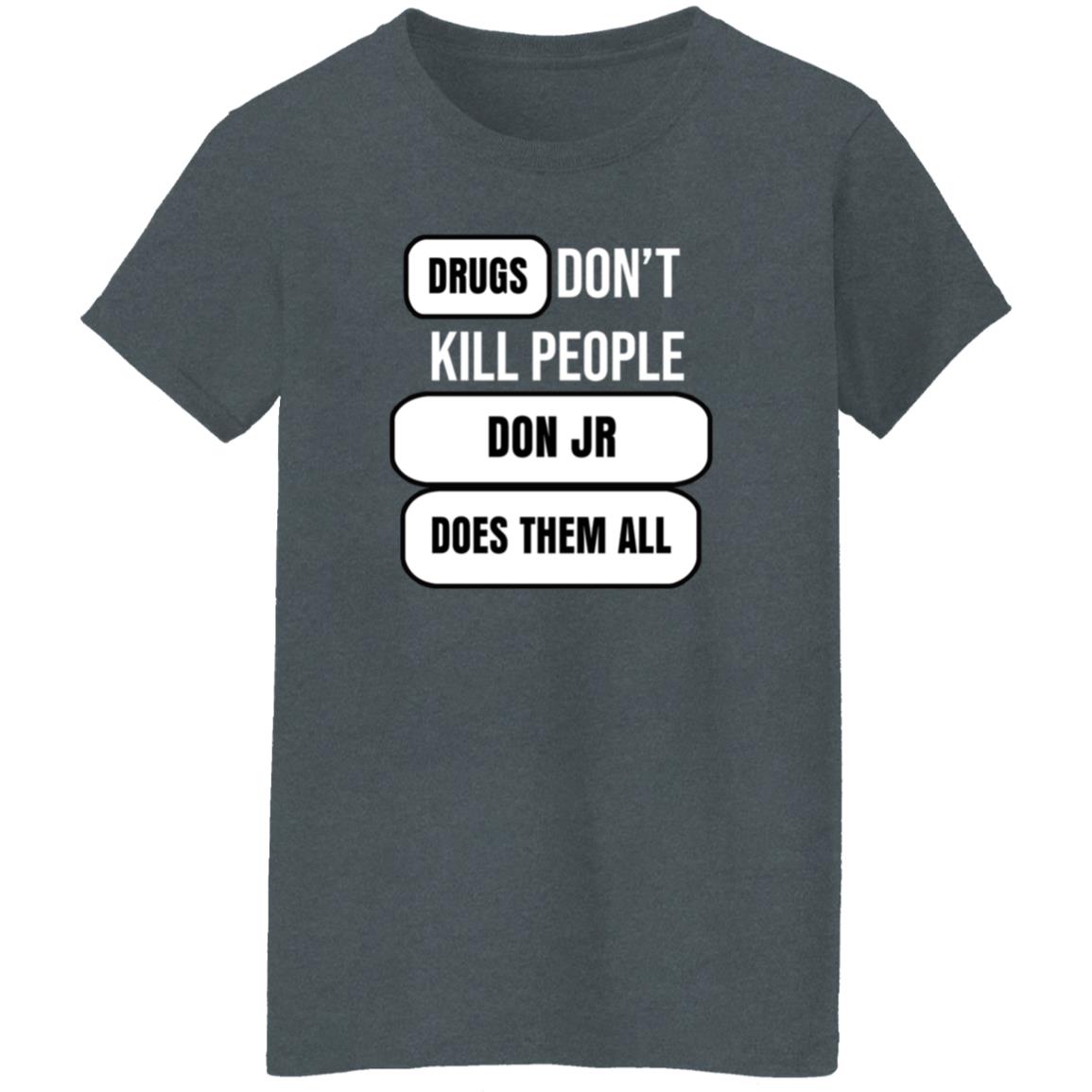 Drugs Don't Kill People Don Jr Does Them All Shirt Hoodie Sweatshirt - Teechipus