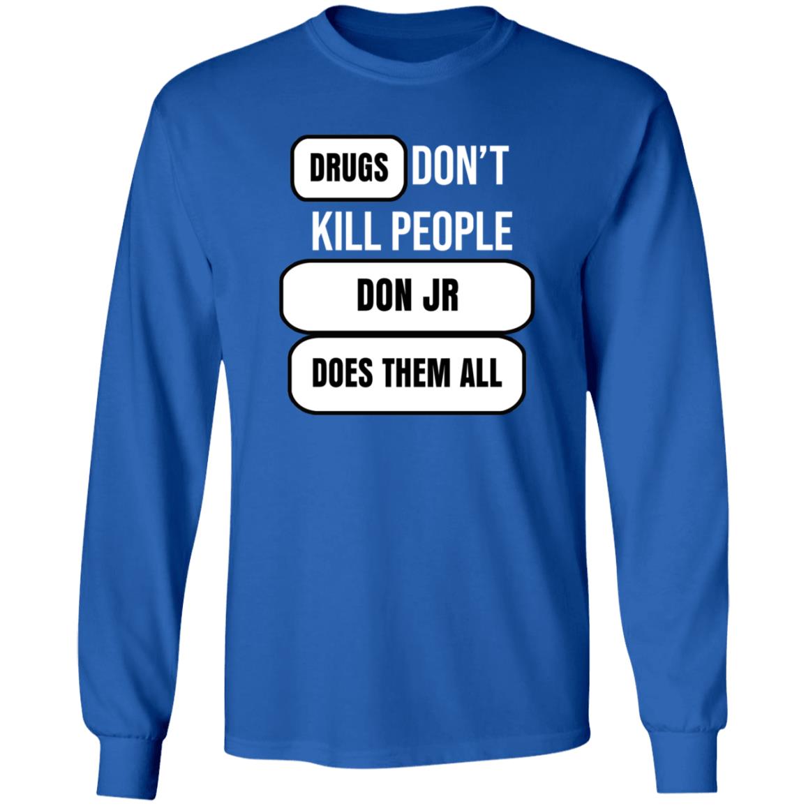 Drugs Don't Kill People Don Jr Does Them All Shirt Hoodie Sweatshirt - Teechipus