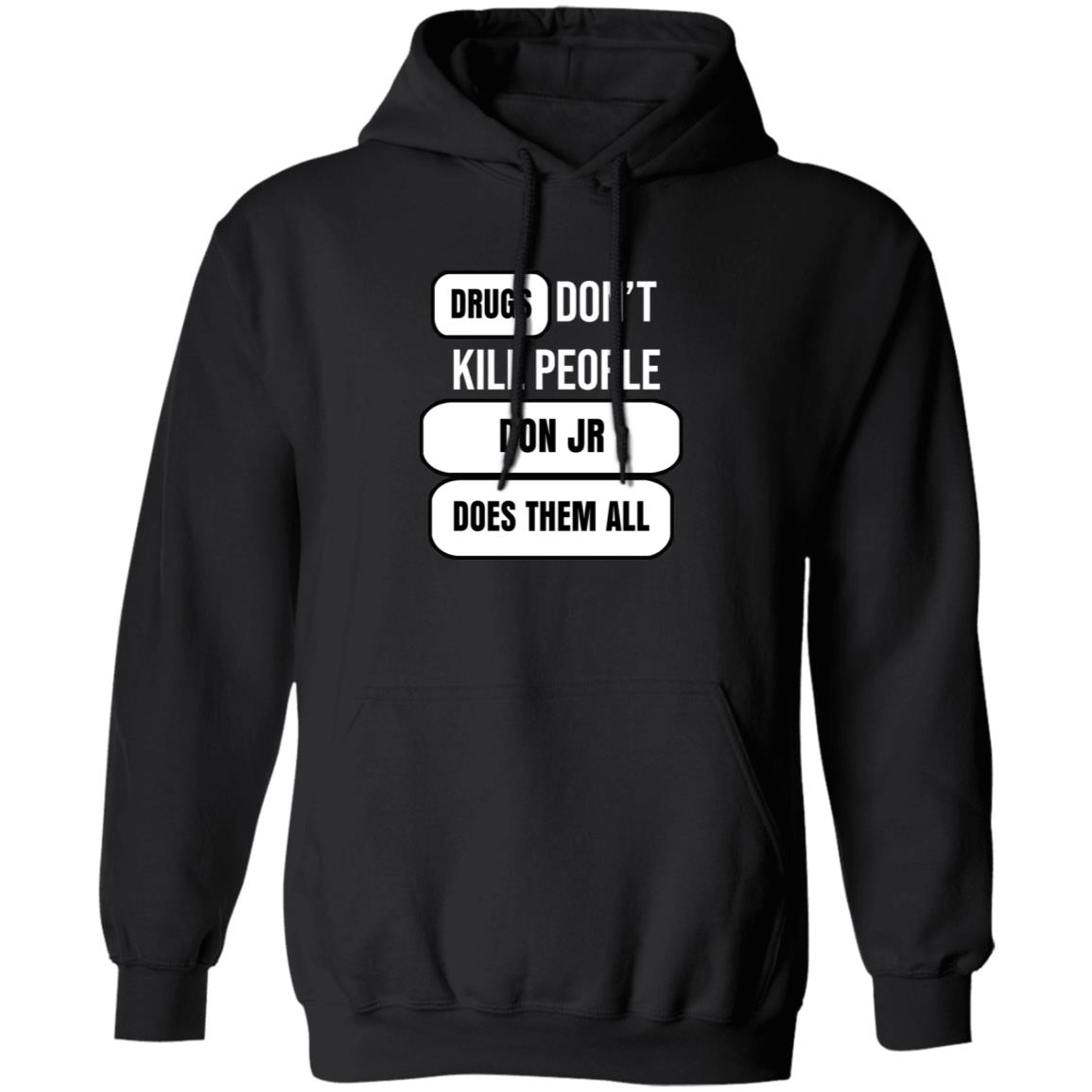 Drugs Don't Kill People Don Jr Does Them All Shirt Hoodie Sweatshirt - Teechipus
