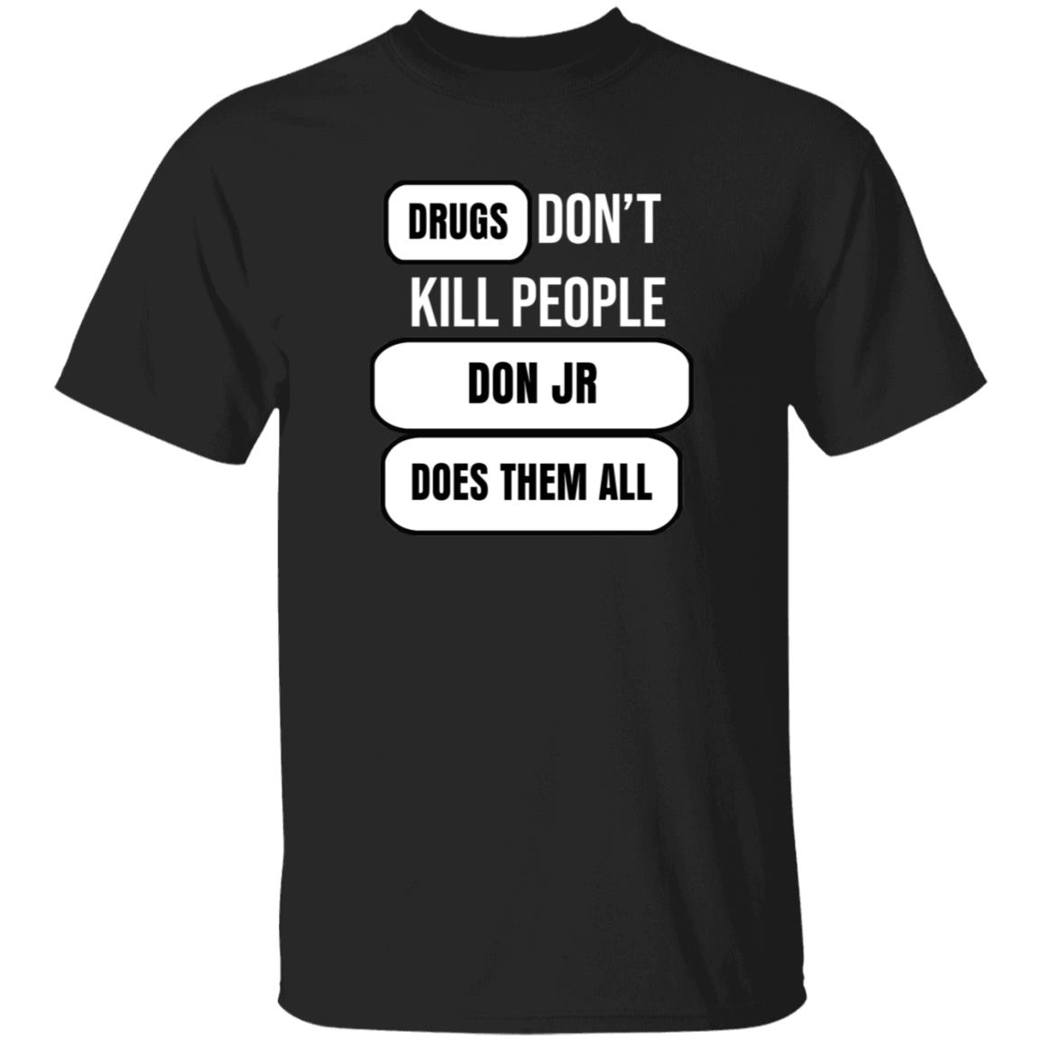 Drugs Don't Kill People Don Jr Does Them All Shirt Hoodie Sweatshirt - Teechipus