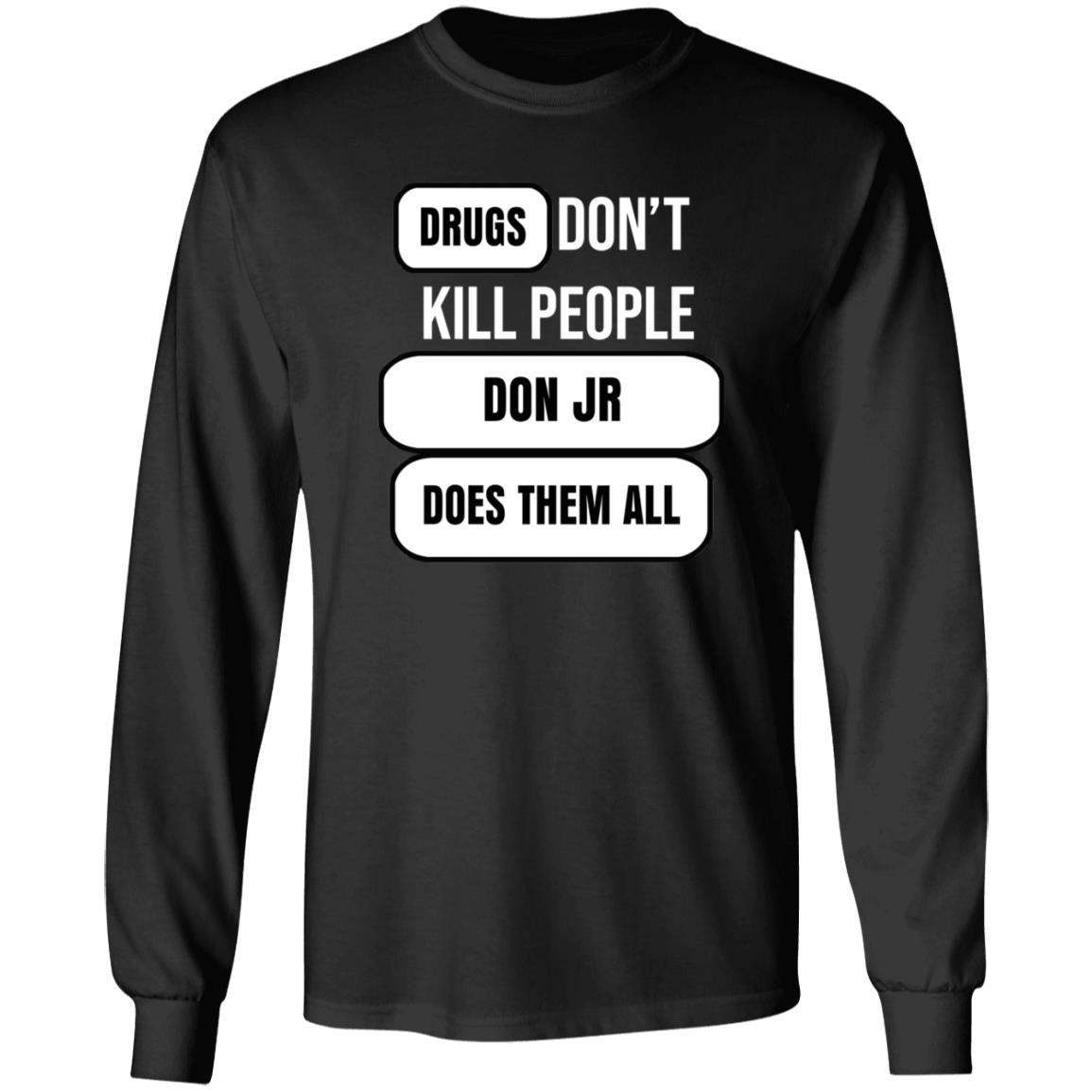 Drugs Don't Kill People Don Jr Does Them All Shirt Hoodie Sweatshirt - Teechipus
