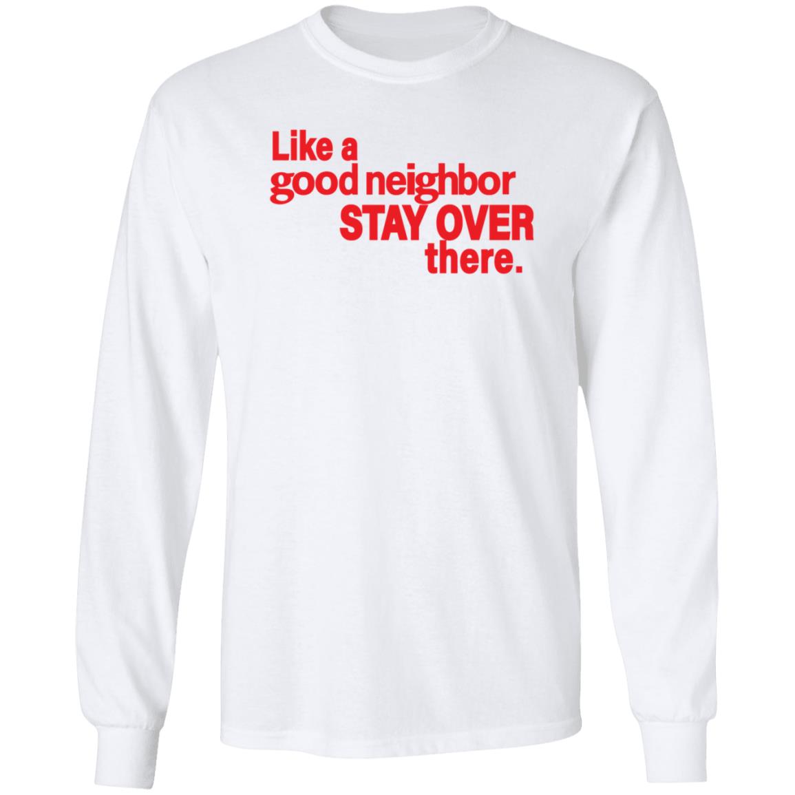 Like A Good Neighbor Stay Over There Shirt Freshradio Merch - Teechipus