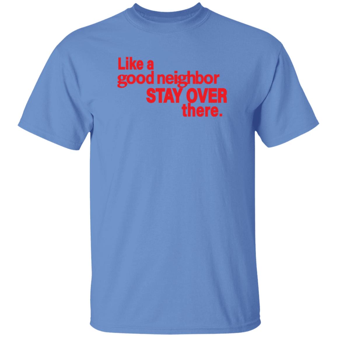 Like A Good Neighbor Stay Over There Shirt Freshradio Merch - Teechipus