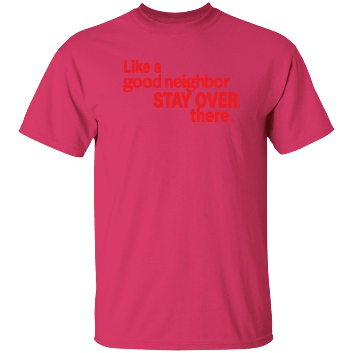 Like A Good Neighbor Stay Over There Shirt Freshradio Merch - Teechipus