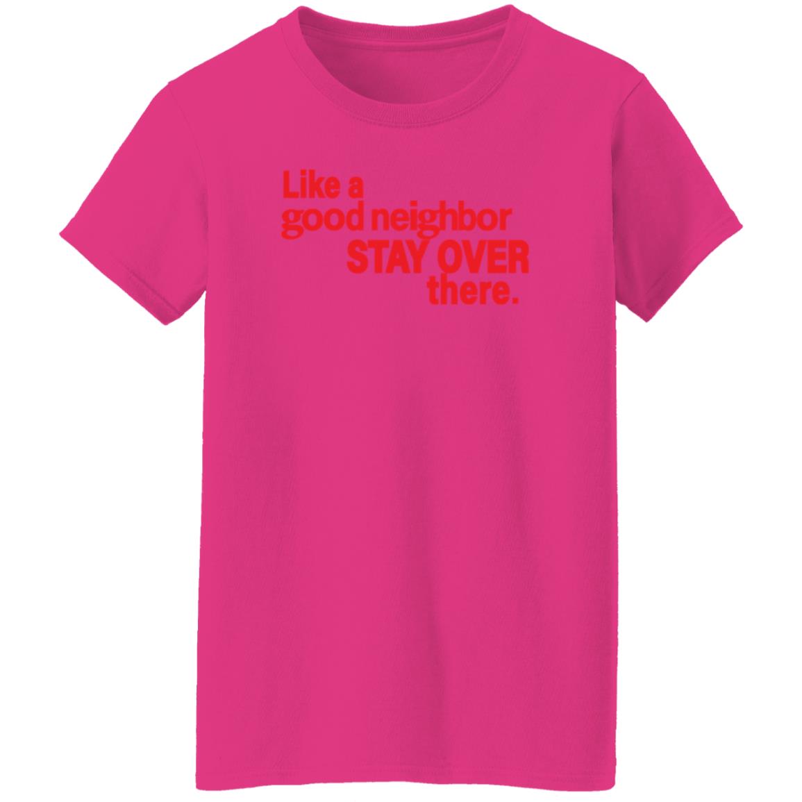 Like A Good Neighbor Stay Over There Shirt Freshradio Merch - Teechipus