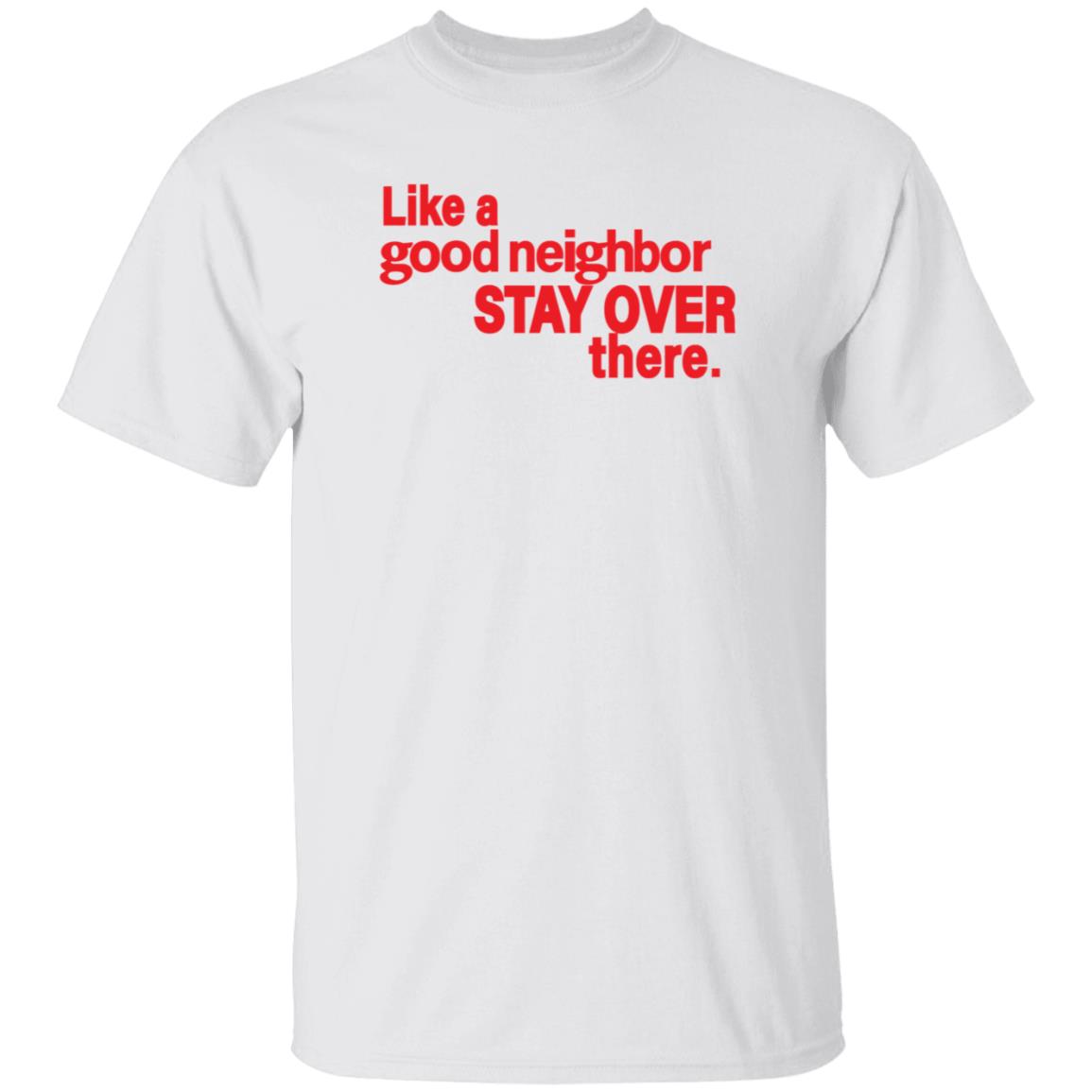 Like A Good Neighbor Stay Over There Shirt Freshradio Merch - Teechipus