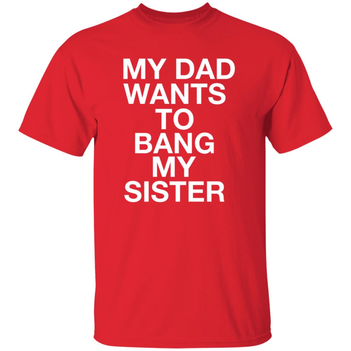 My Dad Wants To Bang My Sister Shirt Husky Wee Wee My Dad Wants To Bang My Sister Shirt Hoodie Sweatshirt - Teechipus