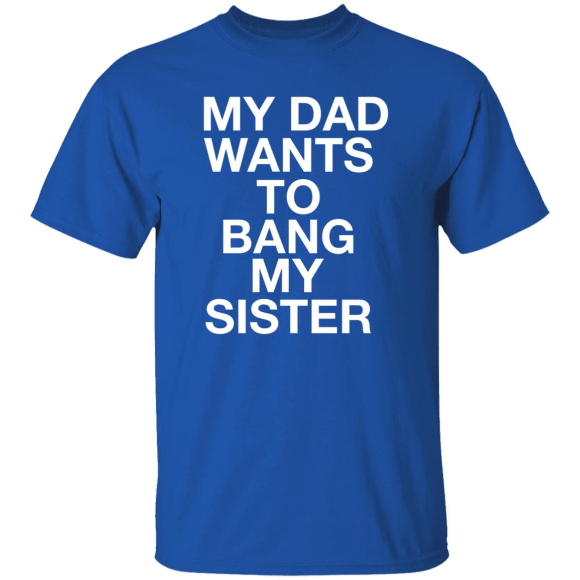 My Dad Wants To Bang My Sister Shirt Husky Wee Wee My Dad Wants To Bang My Sister Shirt Hoodie Sweatshirt - Teechipus