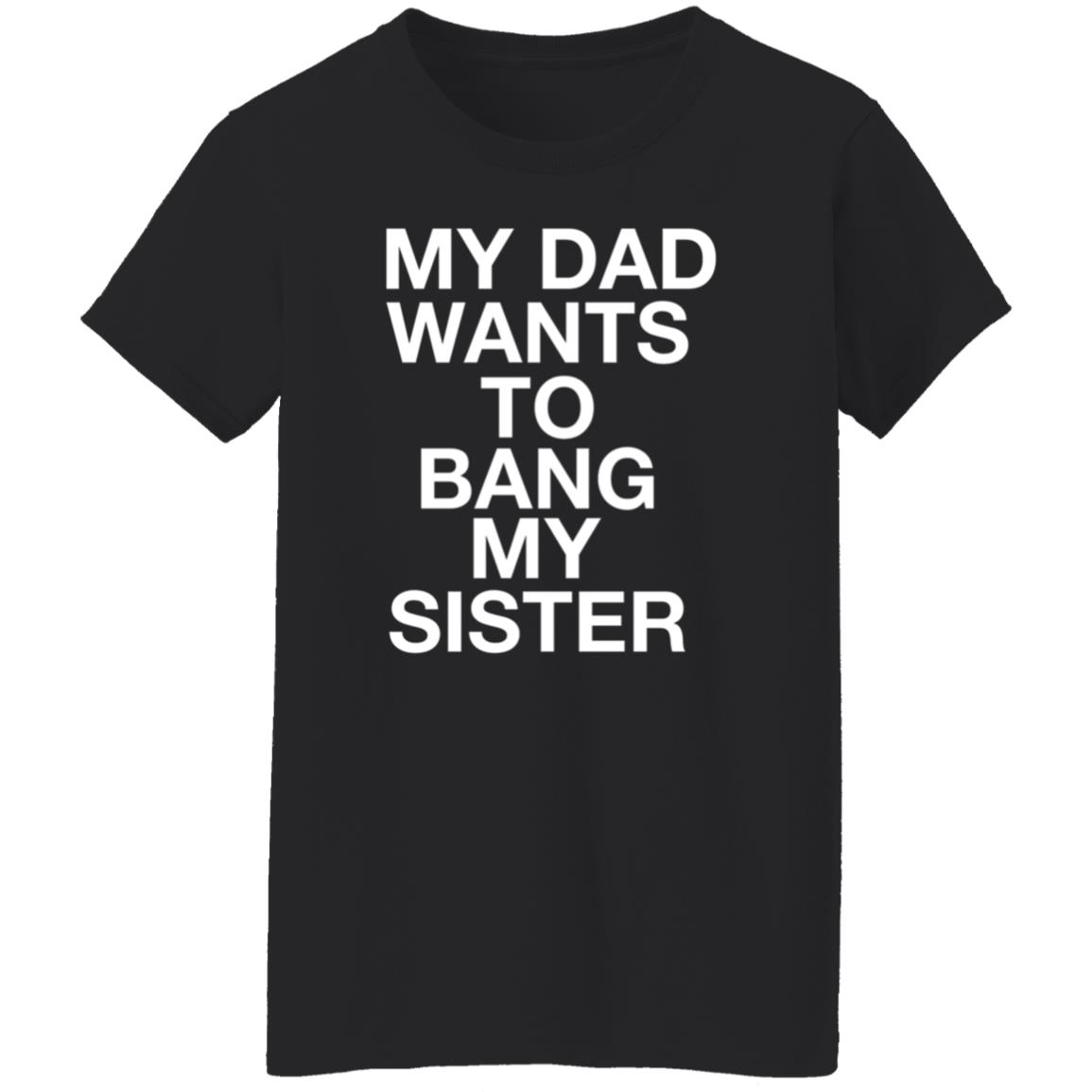My Dad Wants To Bang My Sister Shirt Husky Wee Wee My Dad Wants To Bang My Sister Shirt Hoodie Sweatshirt - Teechipus
