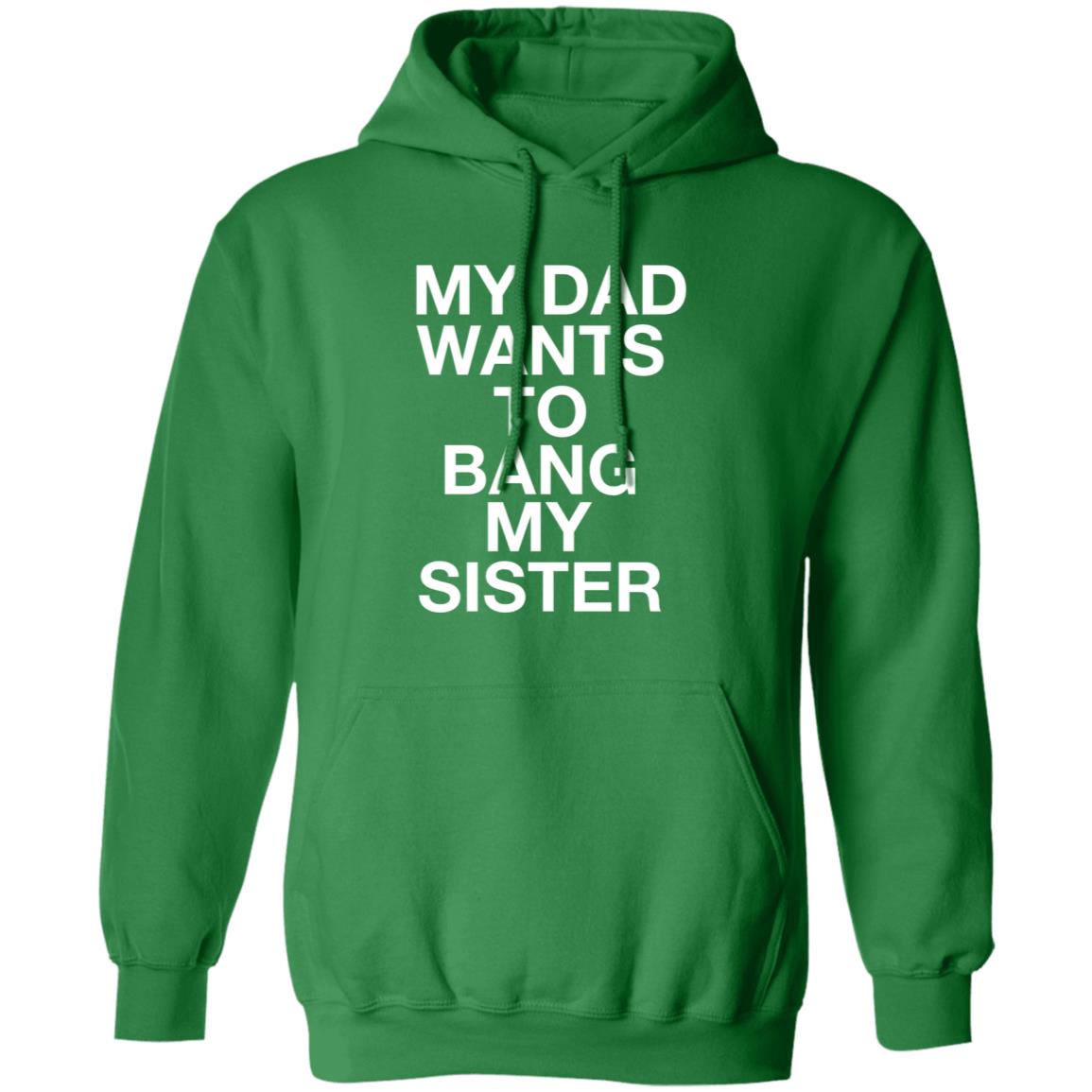 My Dad Wants To Bang My Sister Shirt Husky Wee Wee My Dad Wants To Bang My Sister Shirt Hoodie Sweatshirt - Teechipus