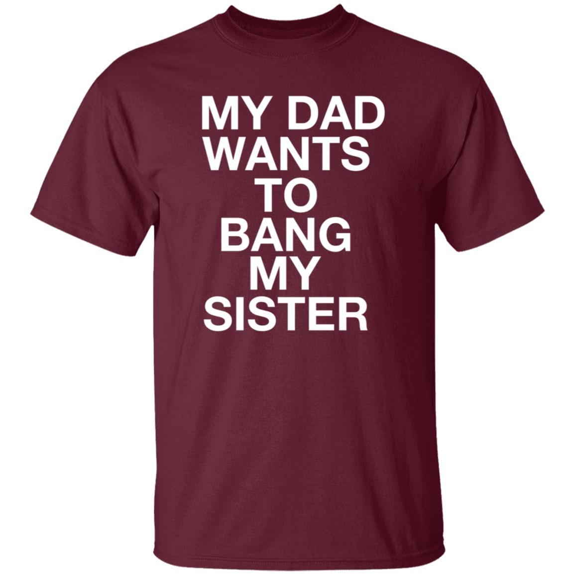 My Dad Wants To Bang My Sister Shirt Husky Wee Wee My Dad Wants To Bang My Sister Shirt Hoodie Sweatshirt - Teechipus