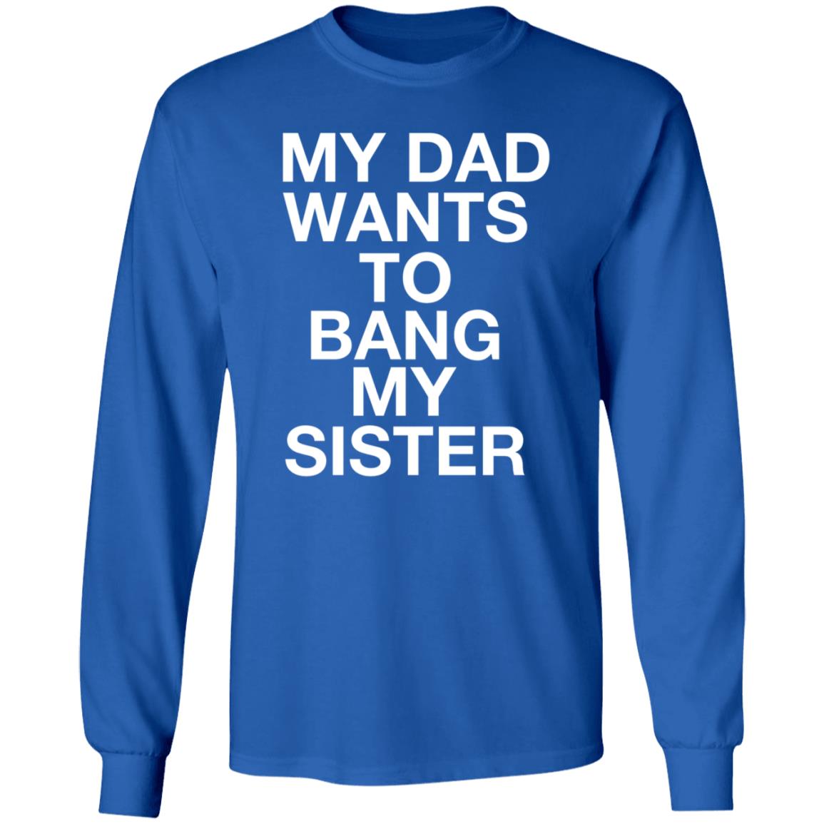My Dad Wants To Bang My Sister Shirt Husky Wee Wee My Dad Wants To Bang My Sister Shirt Hoodie Sweatshirt - Teechipus