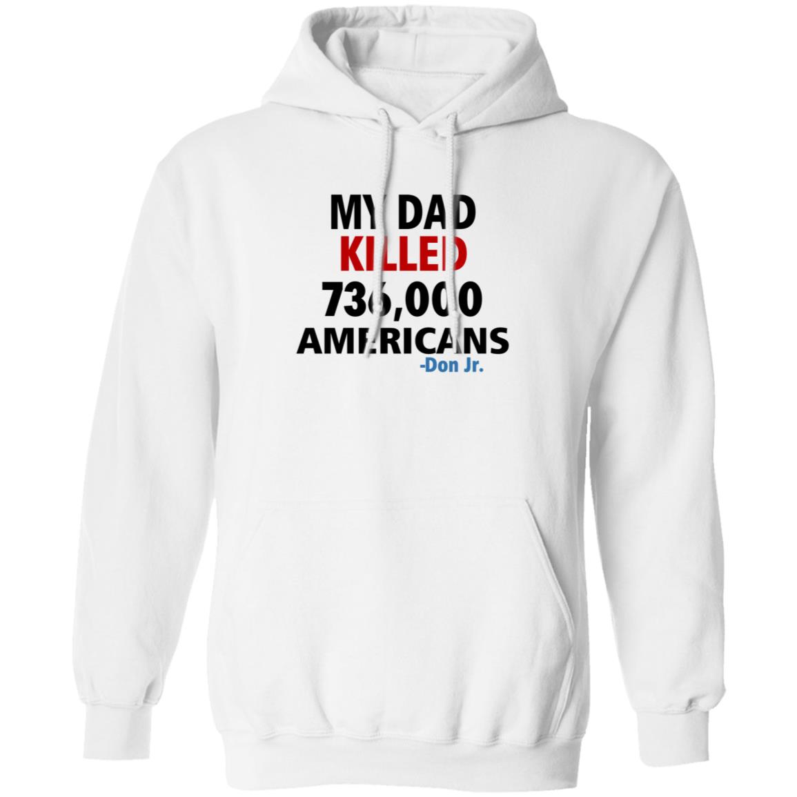 My Dad Killed 736 000 Americans Don Jr Shirt - Teechipus