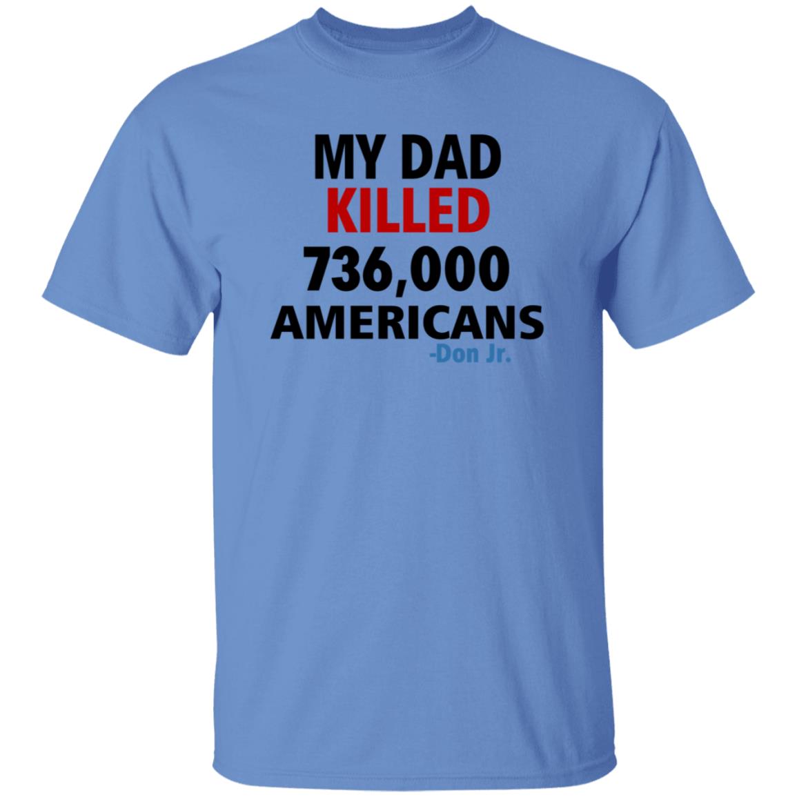 My Dad Killed 736 000 Americans Don Jr Shirt - Teechipus