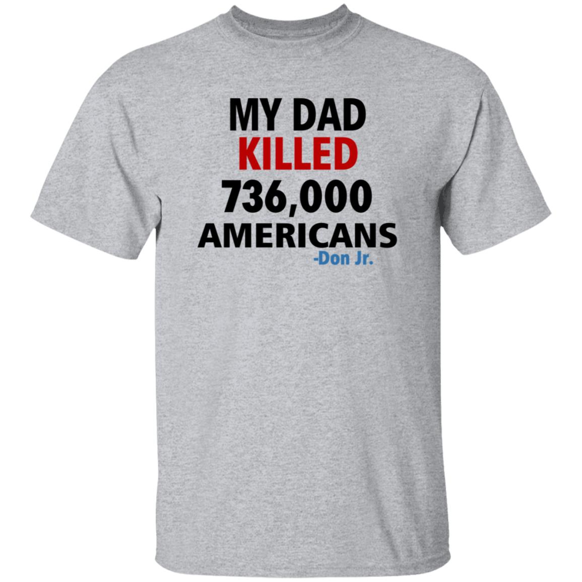 My Dad Killed 736 000 Americans Don Jr Shirt - Teechipus
