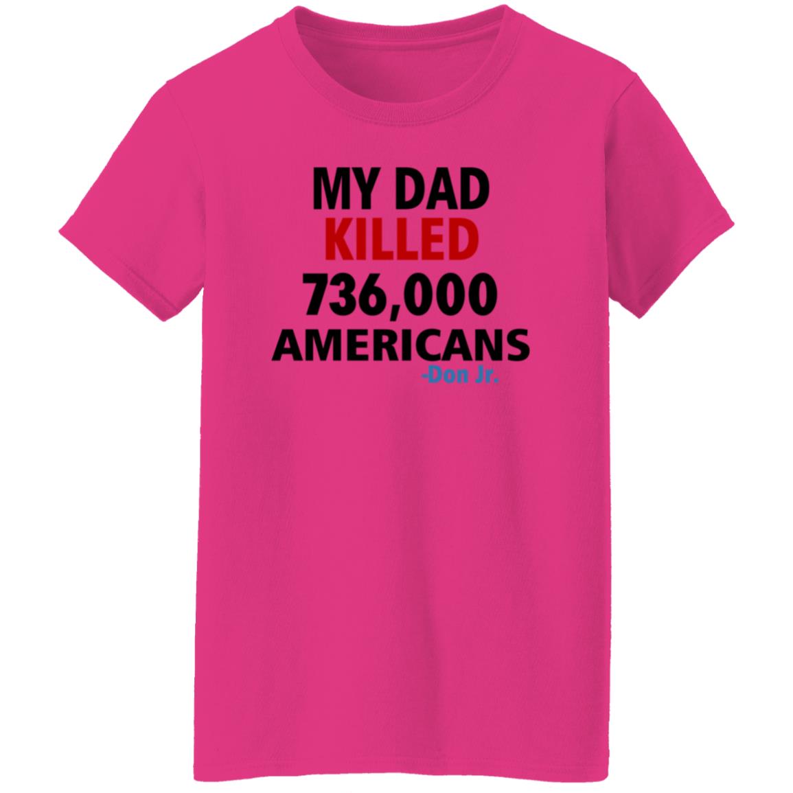 My Dad Killed 736 000 Americans Don Jr Shirt - Teechipus