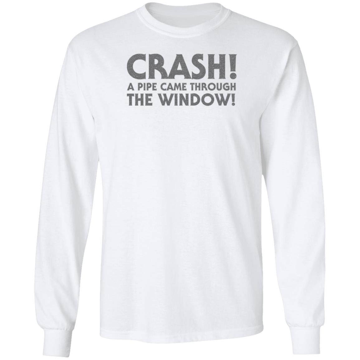 Crash A Pipe Came Through The Window Shirt Bringdanoyz Crash A Pipe Came Through The Window Shirt Hoodie Sweatshirt - Teechipus
