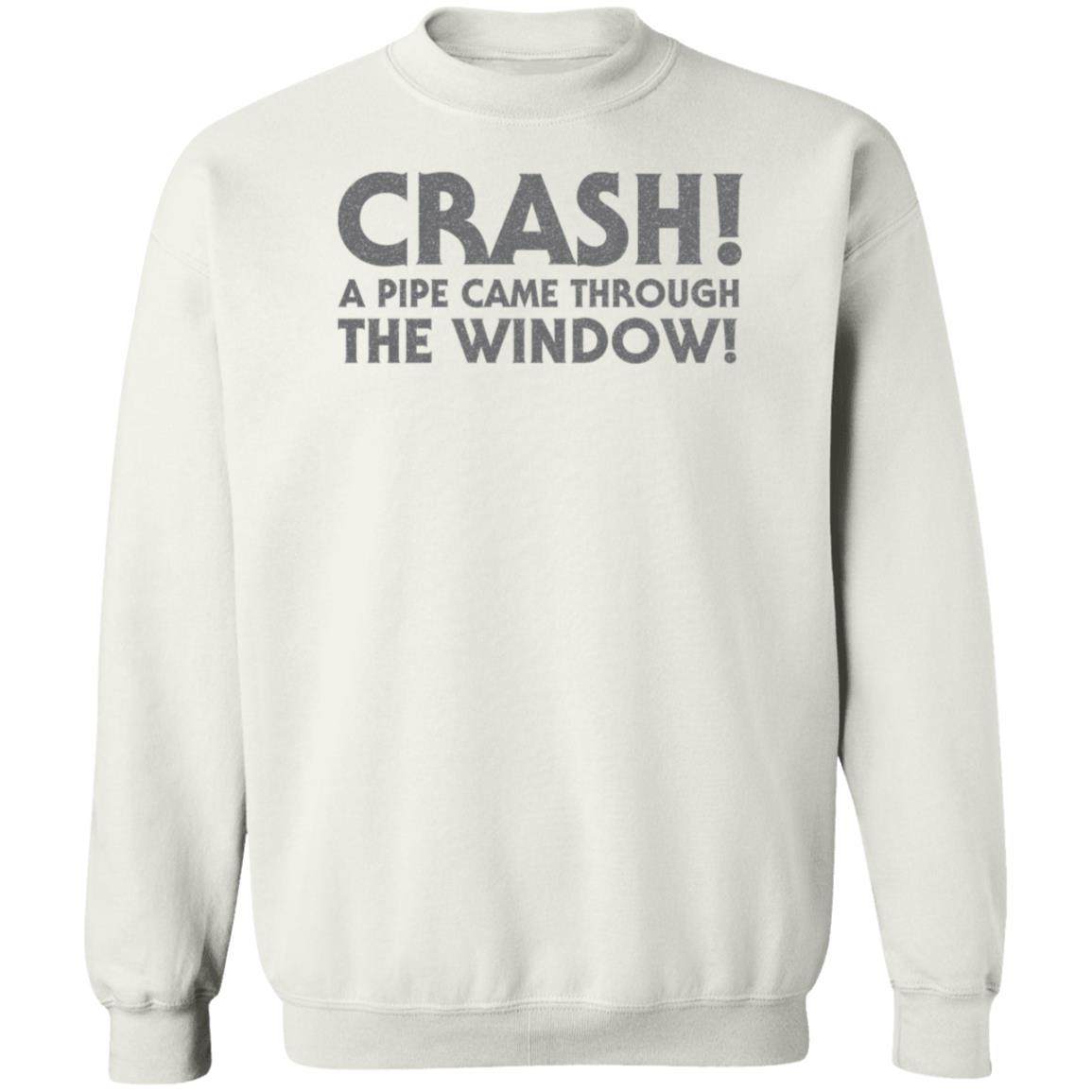 Crash A Pipe Came Through The Window Shirt Bringdanoyz Crash A Pipe Came Through The Window Shirt Hoodie Sweatshirt - Teechipus